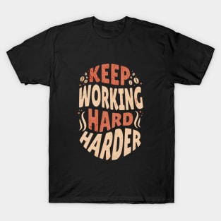 Keep Working Hard and Harder T-Shirt